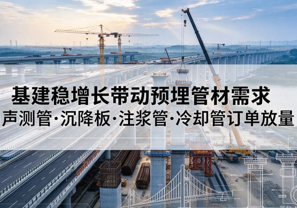 普格基建稳增长带动预埋监测管材需求，声测管、沉降板、注浆管订单持续放量